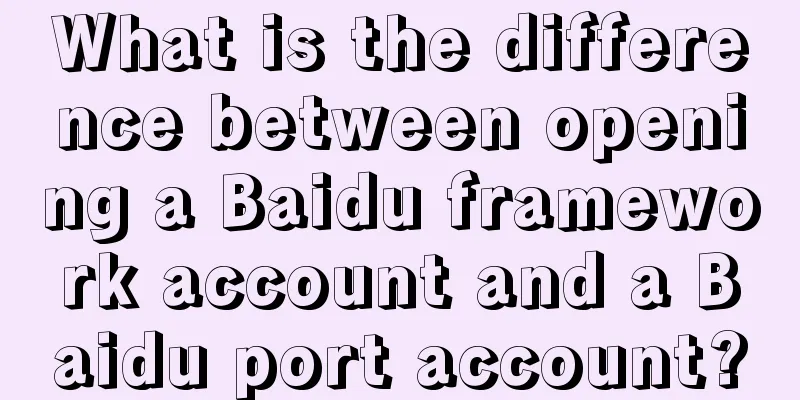 What is the difference between opening a Baidu framework account and a Baidu port account?