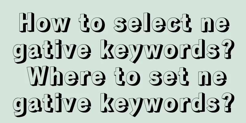 How to select negative keywords? Where to set negative keywords?