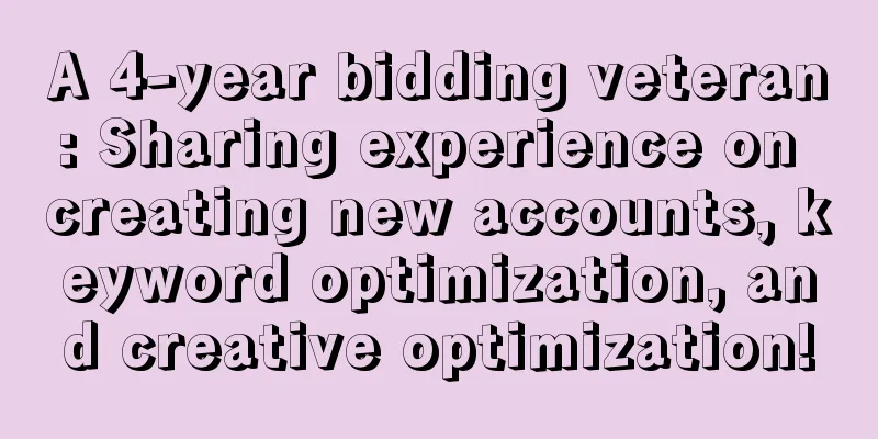 A 4-year bidding veteran: Sharing experience on creating new accounts, keyword optimization, and creative optimization!