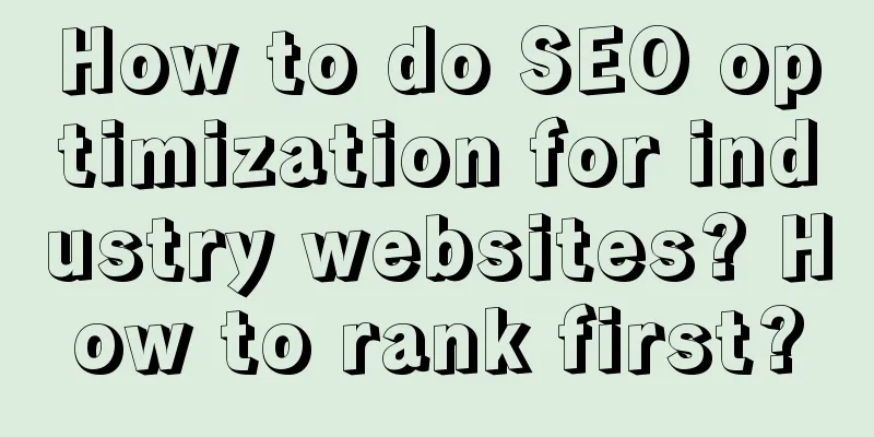 How to do SEO optimization for industry websites? How to rank first?