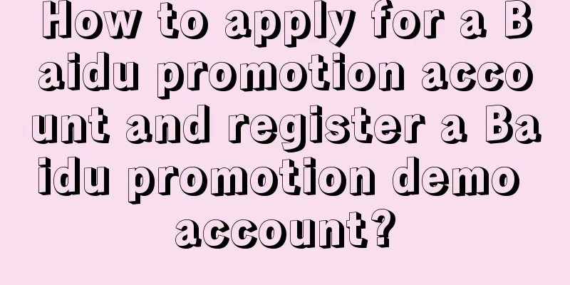 How to apply for a Baidu promotion account and register a Baidu promotion demo account?