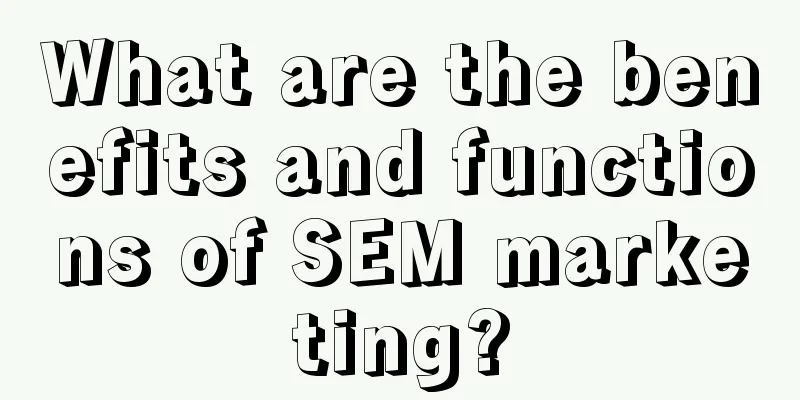 What are the benefits and functions of SEM marketing?