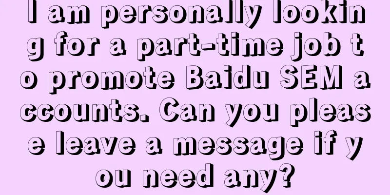 I am personally looking for a part-time job to promote Baidu SEM accounts. Can you please leave a message if you need any?