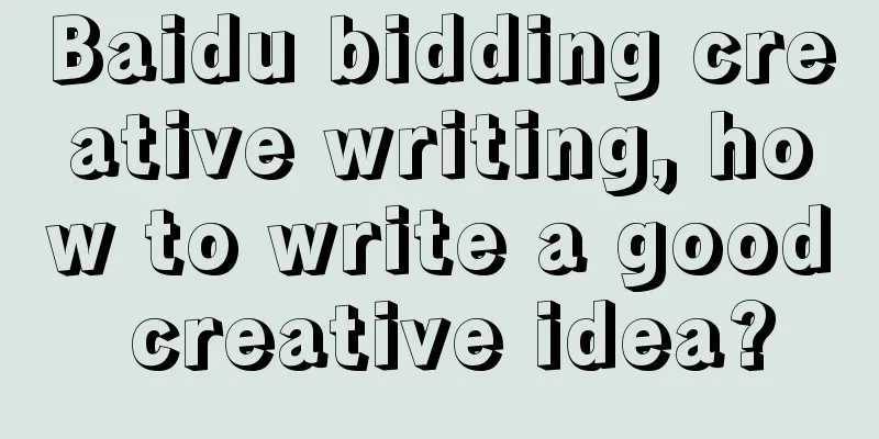 Baidu bidding creative writing, how to write a good creative idea?