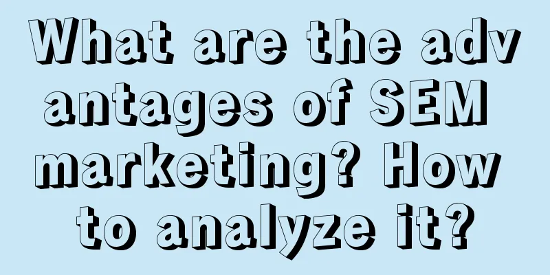 What are the advantages of SEM marketing? How to analyze it?