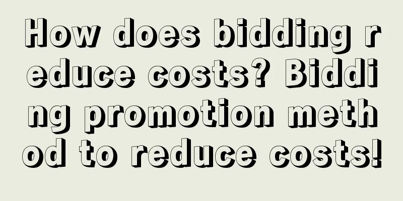 How does bidding reduce costs? Bidding promotion method to reduce costs!