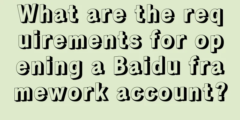 What are the requirements for opening a Baidu framework account?