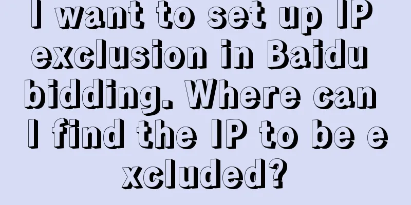 I want to set up IP exclusion in Baidu bidding. Where can I find the IP to be excluded?