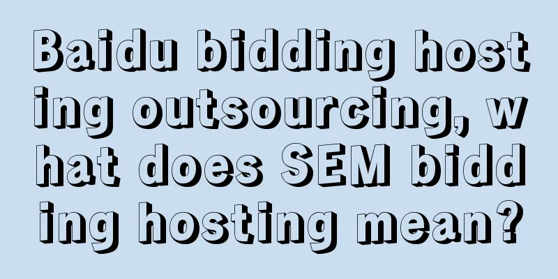 Baidu bidding hosting outsourcing, what does SEM bidding hosting mean?