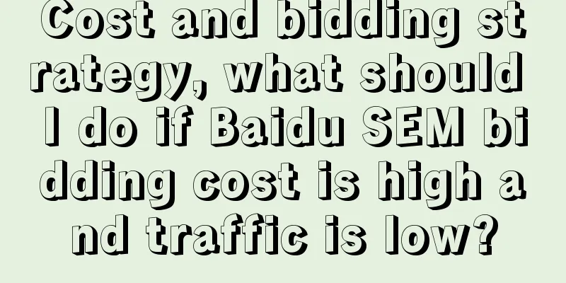 Cost and bidding strategy, what should I do if Baidu SEM bidding cost is high and traffic is low?