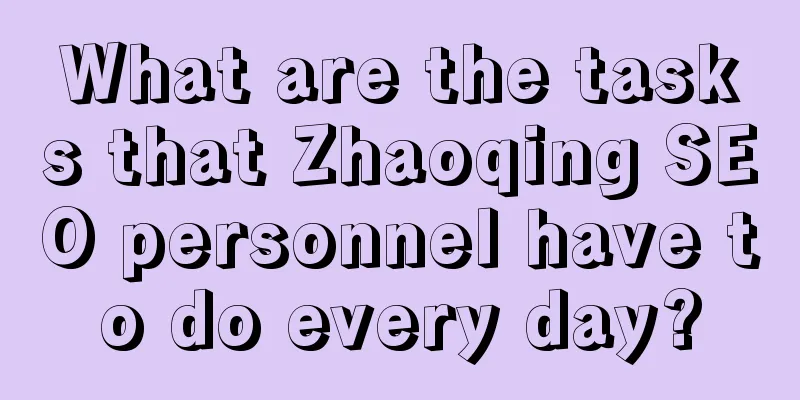 What are the tasks that Zhaoqing SEO personnel have to do every day?