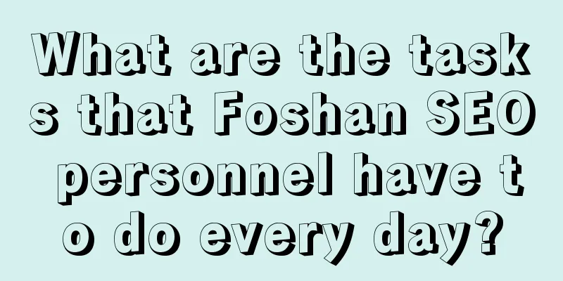 What are the tasks that Foshan SEO personnel have to do every day?