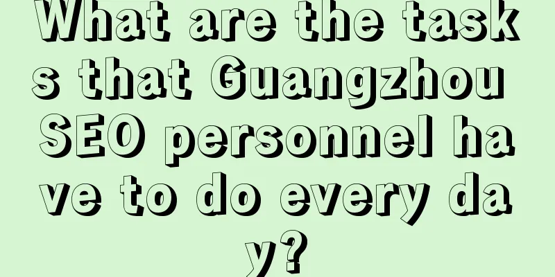 What are the tasks that Guangzhou SEO personnel have to do every day?