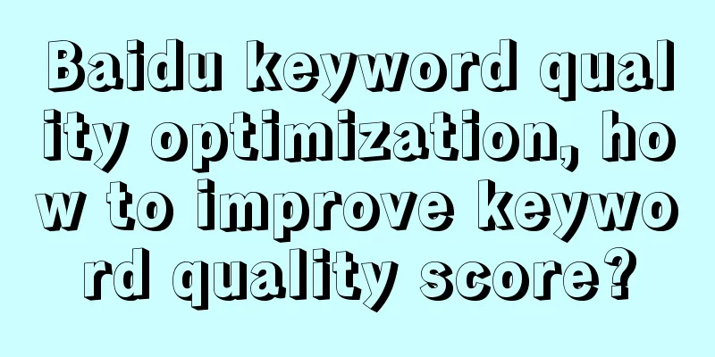 Baidu keyword quality optimization, how to improve keyword quality score?