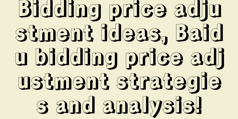 Bidding price adjustment ideas, Baidu bidding price adjustment strategies and analysis!