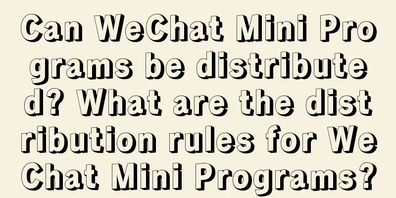 Can WeChat Mini Programs be distributed? What are the distribution rules for WeChat Mini Programs?