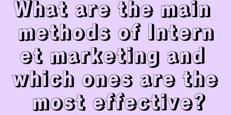 What are the main methods of Internet marketing and which ones are the most effective?