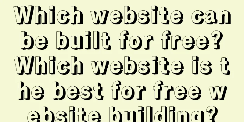 Which website can be built for free? Which website is the best for free website building?