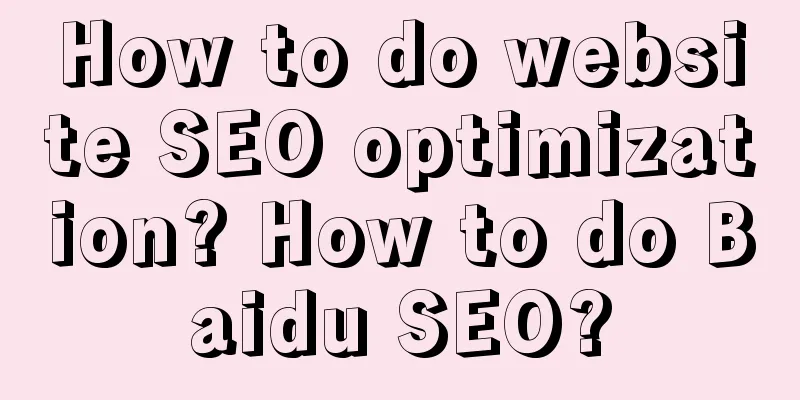 How to do website SEO optimization? How to do Baidu SEO?