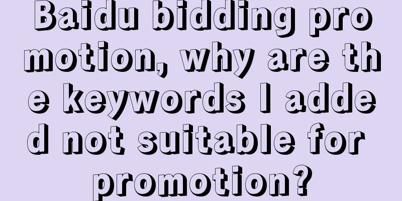 Baidu bidding promotion, why are the keywords I added not suitable for promotion?