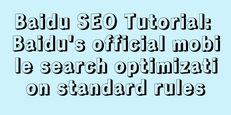 Baidu SEO Tutorial: Baidu's official mobile search optimization standard rules