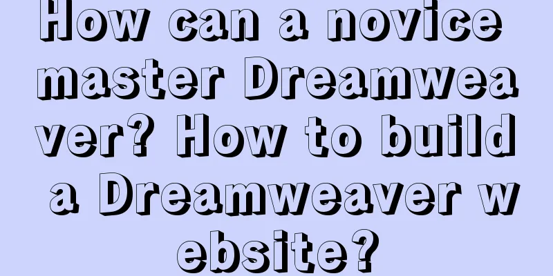 How can a novice master Dreamweaver? How to build a Dreamweaver website?