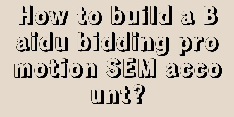 How to build a Baidu bidding promotion SEM account?