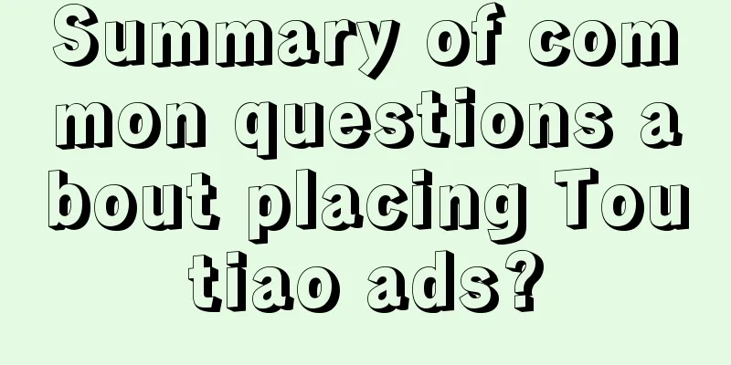 Summary of common questions about placing Toutiao ads?