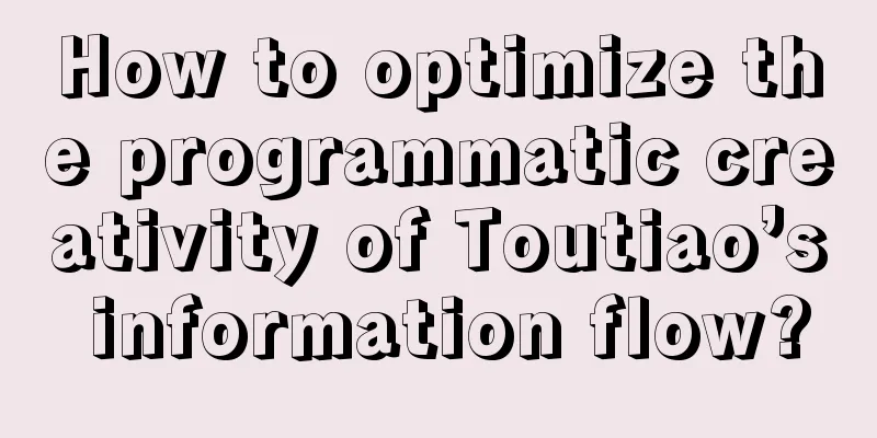 How to optimize the programmatic creativity of Toutiao’s information flow?