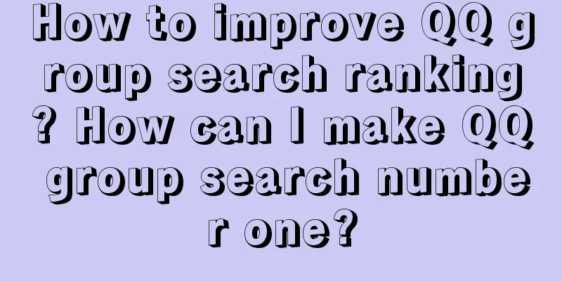 How to improve QQ group search ranking? How can I make QQ group search number one?