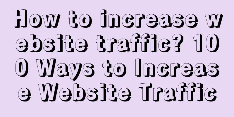 How to increase website traffic? 100 Ways to Increase Website Traffic