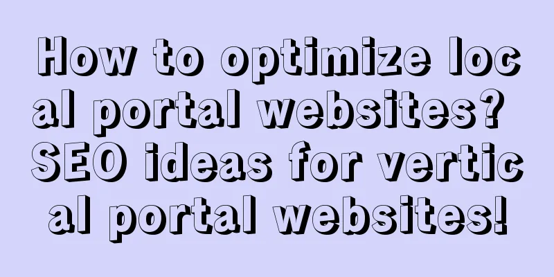 How to optimize local portal websites? SEO ideas for vertical portal websites!