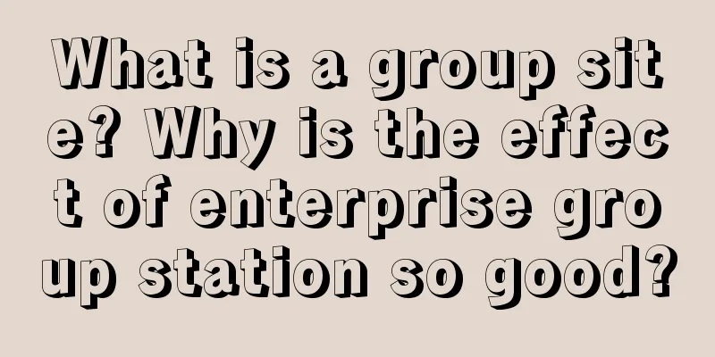 What is a group site? Why is the effect of enterprise group station so good?