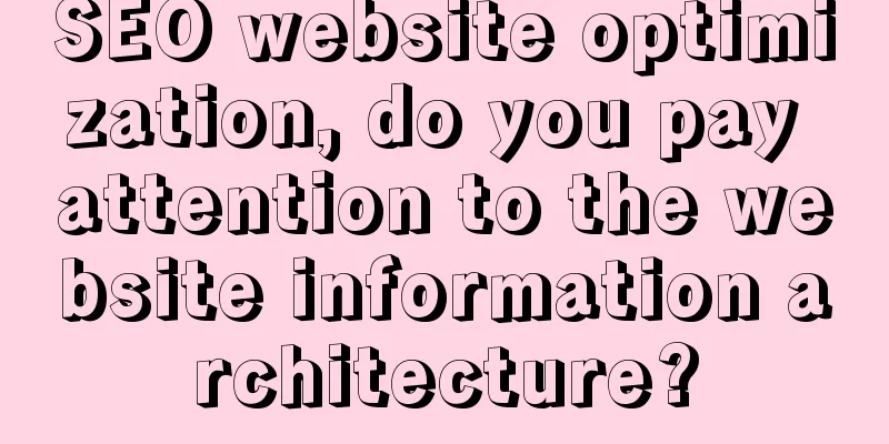 SEO website optimization, do you pay attention to the website information architecture?