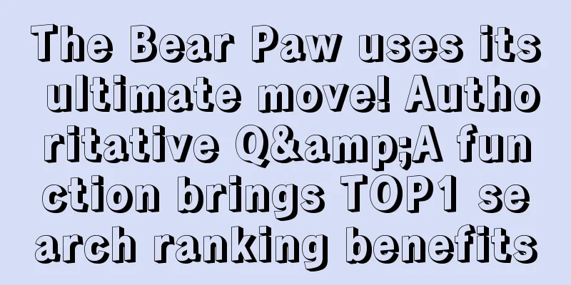 The Bear Paw uses its ultimate move! Authoritative Q&A function brings TOP1 search ranking benefits