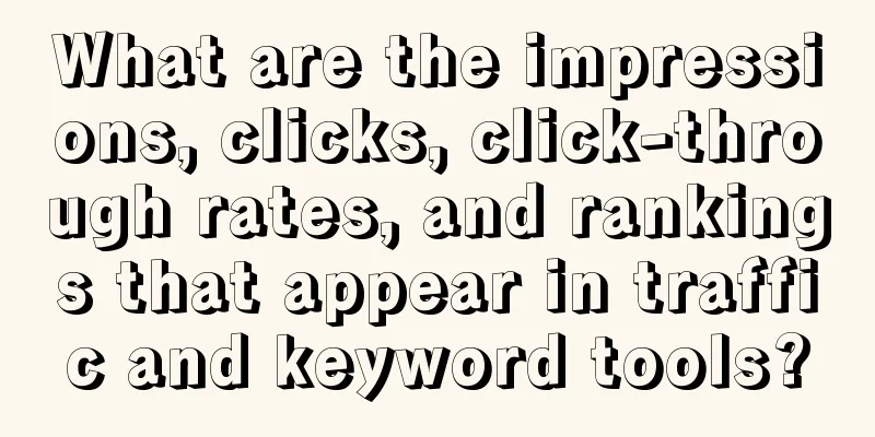 What are the impressions, clicks, click-through rates, and rankings that appear in traffic and keyword tools?