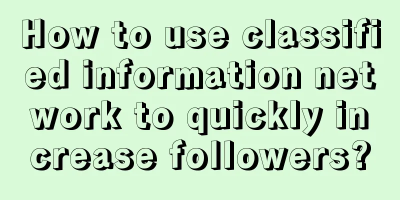 How to use classified information network to quickly increase followers?