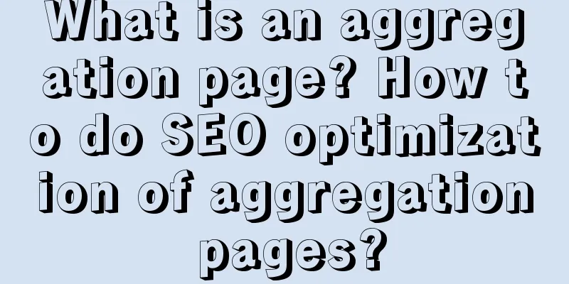 What is an aggregation page? How to do SEO optimization of aggregation pages?