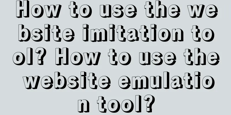 How to use the website imitation tool? How to use the website emulation tool?