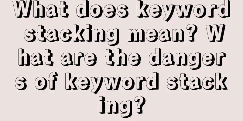 What does keyword stacking mean? What are the dangers of keyword stacking?