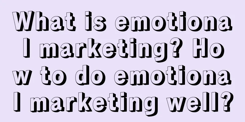 What is emotional marketing? How to do emotional marketing well?