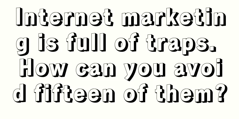 Internet marketing is full of traps. How can you avoid fifteen of them?