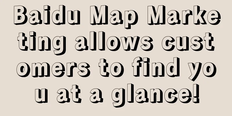 Baidu Map Marketing allows customers to find you at a glance!