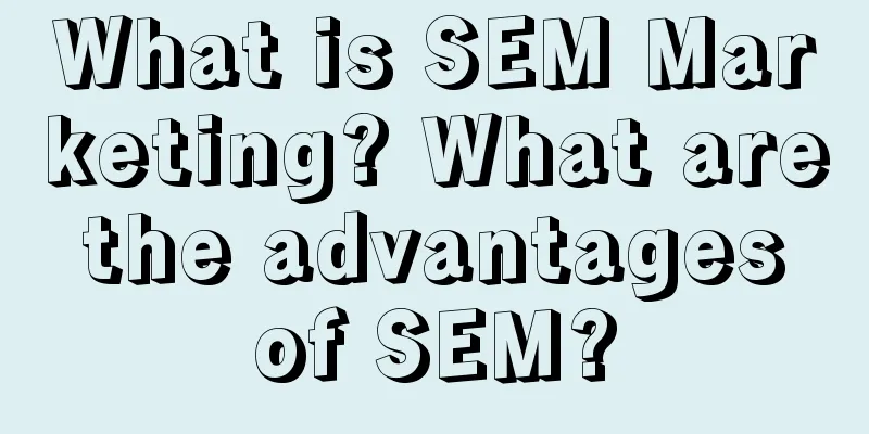 What is SEM Marketing? What are the advantages of SEM?