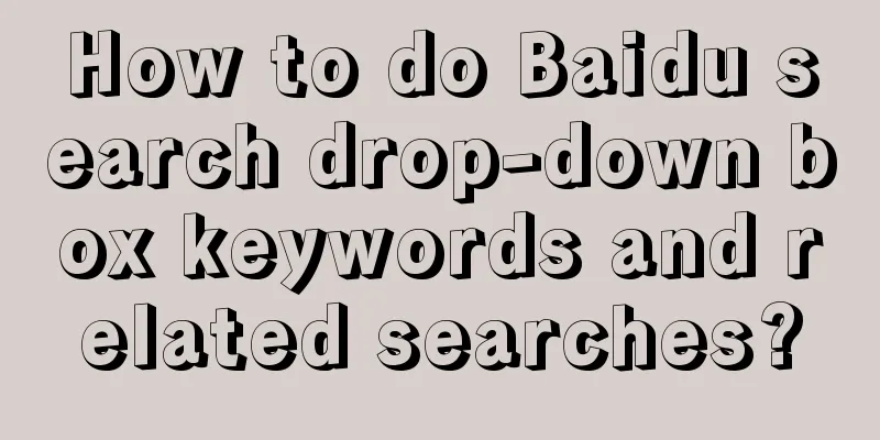 How to do Baidu search drop-down box keywords and related searches?