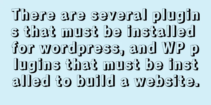 There are several plugins that must be installed for wordpress, and WP plugins that must be installed to build a website.