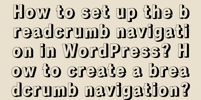 How to set up the breadcrumb navigation in WordPress? How to create a breadcrumb navigation?