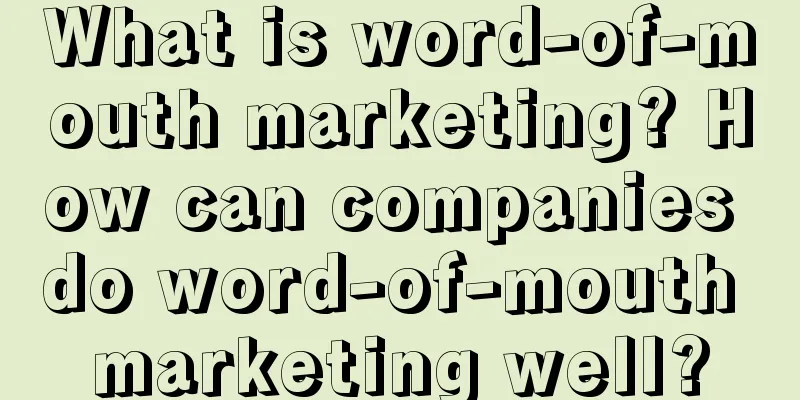 What is word-of-mouth marketing? How can companies do word-of-mouth marketing well?